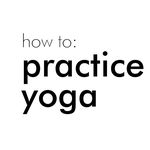 How To Practice Yoga